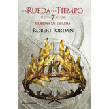 Corona De Espadas - La Rueda Del Tiempo 7 - Robert Jordan