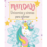 Libro : Mandala Unicornios Y Sirenas Para Colorear 45...