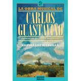 La Obra Musical De Carlos Guastavino - Mansilla Silvi (libr