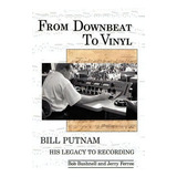 From Downbeat To Vinyl : Bill Putnam's Legacy To The Recording Industry, De Bob Bushnell. Editorial Bookstand Publishing, Tapa Blanda En Inglés