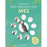 Libro Pintar Acuarelas En 10 Pasos Aves De Todo El Mundo