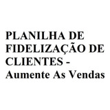 Planilha De Fidelização De Clientes - Aumente As Vendas