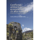 Conflictos Ambientales En Ecosistemas De Alta Montaña, De Carlos Alfonso Rueda Ardila. Editorial Universidad Del Rosario, Tapa Blanda En Español, 2022