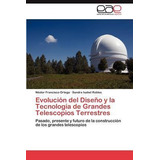 Evolucion Del Diseno Y La Tecnologia De Grandes Telescopi...