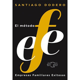El Metodo Efe - Empresas Familiares Exitosas - Dodero Santiago, De Dodero, Santiago. Editorial Ateneo, Tapa Blanda En Español, 2019