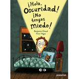 Hola Oscuridad! No Tengas Miedo!, De Benjamin Chaud / Peter Vegas. Editorial Juventud Editorial, Tapa Blanda En Español, 2021