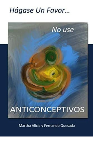 Libro: Hagase Un Favor, No Use Anticonceptivos (spanish Edit