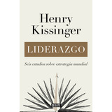 Liderazgo. Seis Estudios Sobre Estrategia Mundial: Seis Estudios Sobre Estrategia Mundial, De Kissinger, Henry., Vol. 1.0. Editorial Debate, Tapa Blanda, Edición 1.0 En Español, 2023
