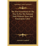 Libro The True Greenback Or The Way To Pay The National D...