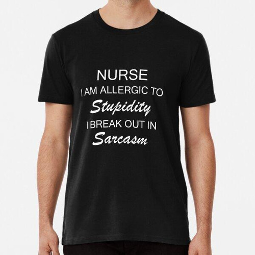 Remera Nurse I Am Allergic To Stupidity I Break Out In Sarca