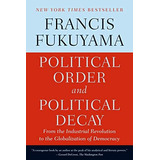 Political Order And Political Decay : From The Industrial Revolution To The Globalization Of Demo..., De Francis Fukuyama. Editorial Farrar, Straus And Giroux, Tapa Blanda En Inglés