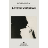 Cuentos Completos - Ricardo Piglia - Anagrama