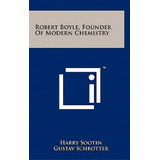 Robert Boyle, Founder Of Modern Chemistry, De Sootin, Harry. Editorial Literary Licensing Llc, Tapa Dura En Inglés