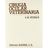 Cirugãâa Ocular Veterinaria, De Petrick, S. W.. Editorial Acribia, S.a., Tapa Blanda En Español