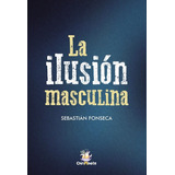 Libro La Ilusion Masculina - Sebastian Fonesca - Sudestada