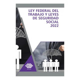 Ley Federal Del Trabajo Y Leyes De Seguridad Social 2022 