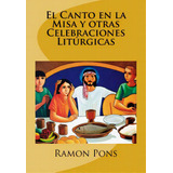 El Canto En La Misa Y Otras Celebraciones Litãâºrgicas, De Pons, Ramon. Editorial Lightning Source Inc, Tapa Blanda En Español