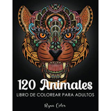 120 Animales Libro De Colorear Para Adultos: Fantasticos Ani