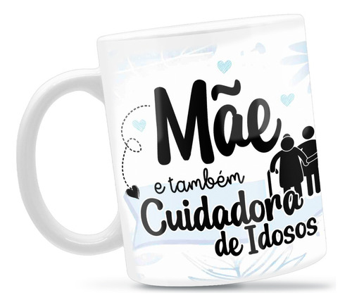 Caneca Personalizada Porcelana Dia Das Mães Cuidadora Idosos