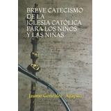 Libro : Breve Catecismo De La Iglesia Catolica Para Los...
