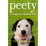 Peety, El Perro Que Salvó Mi Vida, De O'grey, Eric. Autoayuda Editorial Aguilar, Tapa Blanda En Español, 2018