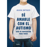 Se Amable Con El Autismo - Alexia Rattazzi - Grijalbo Libro