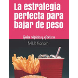 La Estrategia Perfecta Para Bajar De Peso: Guia Rapida Y Efe