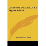Grandezas Del Arte De La Esgrima (1893) - Antonio Alvarez...