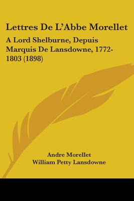 Libro Lettres De L'abbe Morellet: A Lord Shelburne, Depui...