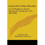 Libro Lettres De L'abbe Morellet: A Lord Shelburne, Depui...