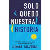 Solo Quedo Nuestra Historia, De Adam Silvera., Vol. 0.0. Editorial Urano, Tapa Blanda, Edición 1 En Español, 2018