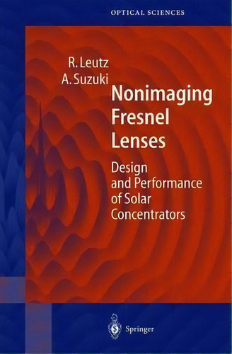 Nonimaging Fresnel Lenses : Design And Performance Of Solar Concentrators, De Ralf Leutz. Editorial Springer-verlag Berlin And Heidelberg Gmbh & Co. Kg, Tapa Dura En Inglés