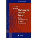 Nonimaging Fresnel Lenses : Design And Performance Of Solar Concentrators, De Ralf Leutz. Editorial Springer-verlag Berlin And Heidelberg Gmbh & Co. Kg, Tapa Dura En Inglés