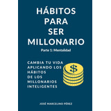 Libro: Hábitos Para Ser Millonario. Parte 1: Mentalidad: C..