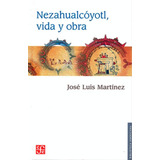 Nezahualcóyotl, Vida Y Obra - José Luis Martínez -