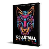 120 Animales Mandalas Para Colorear, De Animal Mandala Publishing. Editorial Independently Published, Tapa Blanda En Español