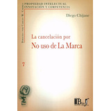 La Cancelacion Por No Uso De La Marca, De Chijane, Diego. Editorial B De F, Tapa Blanda, Edición 1 En Español, 2019
