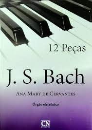 Livro 12 Pecas J. S. Bach - Orgao Eletronico - Ana Mary De Cervantes [0000]