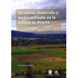 Territorio, Desarrollo Y Medioambiente En La Sabana De Bogotá: Una Visión Desde Los Actores, De Jair Preciado Beltrán. Editorial U. Distrital Francisco José De C, Tapa Blanda, Edición 2022 En Español