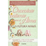 Chocolate Caliente Para El Alma De La Futura Mama  **promo**, De Canfield Hansen. Editorial Atlántida, Tapa Blanda, Edición 1 En Español, 2005