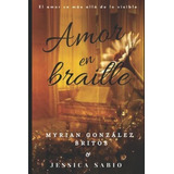 Amor En Braille - Gonzalez Britos, Myrian, De González Britos, Myrian. Editorial Independently Published En Español