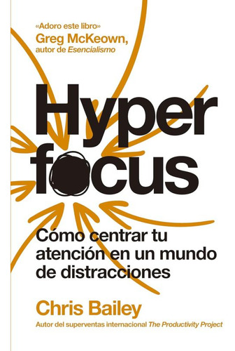 Hyperfocus. Cómo Centrar Tu Atención En Un Mundo De Distrac