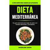 Dieta Mediterranea: Su Guia Esencial Para Bajar De Peso Con