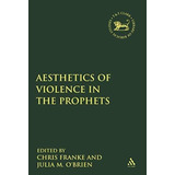 The Aesthetics Of Violence In The Prophets (the Library Of Hebrew Testament Studies), De Oøbrien, Julia M.. Editorial T&t Clark, Tapa Blanda En Inglés