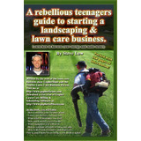 A Rebellious Teenagers Guide To Starting A Landscaping & Lawn Care Business., De Steve Low. Editorial Createspace Independent Publishing Platform, Tapa Blanda En Inglés