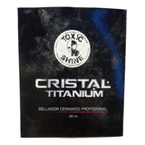 Sellador Ceramico 9h Toxic Shine Cristal Titanium 30ml