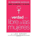 La Verdad Hace Libre A Las Mujeres: 25 Preguntas Difíciles, De J. Lee Grady. Editorial Casa Creación, Tapa Blanda En Español, 2014