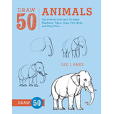Draw 50 Animals: The Step-by-step Way To Draw Elepha