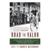 Road To Valor: A True Story Of Wwii Italy, The Nazis, And The Cyclist Who Inspired A Nation, De Mcnon, Aili. Editorial Broadway Books, Tapa Blanda En Inglés