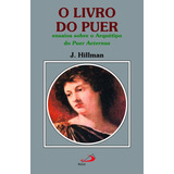 O Livro Do Puer - Ensaios Sobre O Arquétipo Do Puer Aeternus